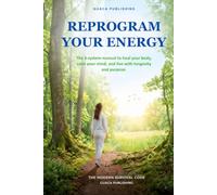 Reprogram Your Energy: How to Heal Your Body, Calm Your Mind, and Reclaim Your Purpose When the World Drains You: The 3-System Manual for Living With Longevity