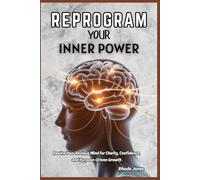 REPROGRAM YOUR INNER POWER: Rewire Your Anxious Mind for Clarity, Confidence, and Purpose-Driven Growth