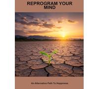 Reprogram Your Mind: An Alternative Path To Happiness