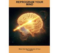 Reprogram Your Mind: Make God The Conductor Of Your Thoughts