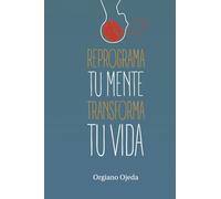 Reprograma tu mente, transforma tu vida