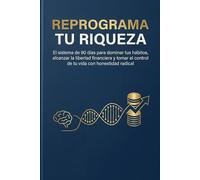 REPROGRAMA TU RIQUEZA: El sistema de 90 días para dominar tus hábitos, alcanzar la libertad financiera y tomar el control de tu vida con honestidad radical.