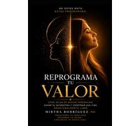 REPROGRAMA TU VALOR: Cómo dejar de buscar aprobación, sanar tu autoestima y construir una vida emocionalmente libre