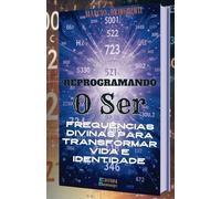 Reprogramando o Ser: Frequências Divinas para Transformar Vida e Identidade