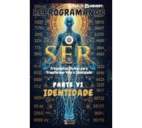 Reprogramando o Ser: Parte VI Identidade: Frequências Divinas para Transformar Vida e Identidade: 6