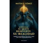 Reprograme su mente, reinvente su realidad: Libere su potencial oculto y cree una vida extraordinaria