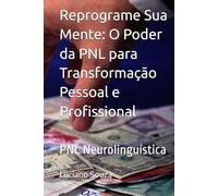 Reprograme Sua Mente: O Poder da PNL para Transformação Pessoal e Profissional: PNL Neurolinguística