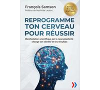 REPROGRAMME TON CERVEAU POUR RÉUSSIR: Manifestation scientifique par la neuroplasticité : change ton identité et tes résultats