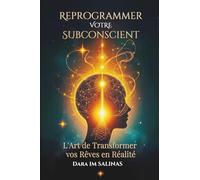 Reprogrammer votre Subconscient: L'art de transformer vos rêves en réalité