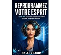 REPROGRAMMEZ VOTRE ESPRIT: Le guide PNL pour briser vos peurs invisibles et libérer votre plein potentiel