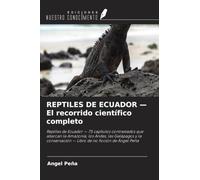 REPTILES DE ECUADOR - El recorrido científico completo: Reptiles de Ecuador - 75 capítulos contrastados que abarcan la Amazonía, los Andes, las ... - Libro de no ficción de Ángel Peña