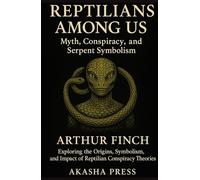 Reptilians Among Us: Myth, Conspiracy, and Serpent Symbolism: Exploring the Origins, Symbolism, and Impact of Reptilian Conspiracy Theories