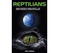 REPTILIANS: Hidden Masters of Human History - The Secret Conspiracy Controlling Mankind
