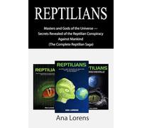 REPTILIANS: Masters and Gods of the Universe - Secrets Revealed of the Reptilian Conspiracy Against Mankind (The Complete Reptilian Saga)