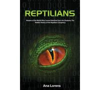 REPTILIANS: Masters of the World Who Control Mankind from the Shadows, The Hidden History of the Reptilian Conspiracy