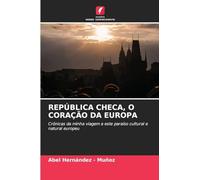 REPÚBLICA CHECA, O CORAÇÃO DA EUROPA: Crónicas da minha viagem a este paraíso cultural e natural europeu