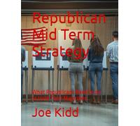 Republican Mid Term Strategy: What Republicans Need to do to Hold Their Majorities