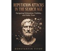 Reputation Attacks in the Search Age Subtitle: Navigating Defamation, Visibility, and Public Trust: 3