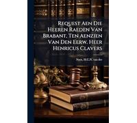 Request Aen Die Heeren Raeden Van Brabant, Ten Aenzien Van Den Eerw. Heer Henricus Clavers