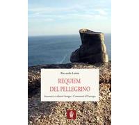 Requiem del pellegrino. Incontri e silenzi lungo i cammini d'Europa