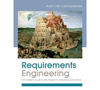 Requirements Engineering: From System Goals to UML Models to Software Speci [Lingua inglese]: From System Goals to UML Models to Software Specifications