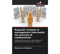 Requisiti richiesti al management intermedio nei processi di cambiamento: condotto presso le piccole e medie imprese del settore della formazione per adulti a Vienna