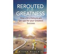Rerouted for Greatness: How Life's Detours Are Setups for Your Greatest Success
