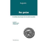 Res gestae. Il manifesto del princeps nel nome della res publica. Ediz. it...