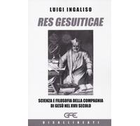 Res gesuiticae. Scienza e filosofia della Compagnia di Gesù nel XVII secol...