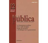 Res publica (2015). Vol. 12: La formazione politica nasce nella famiglia luogo di incontro e di dialogo tra le generazioni.