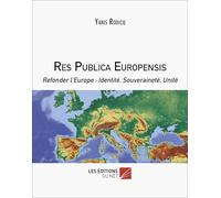 Res Publica Europensis: Refonder l’Europe : Identité, Souveraineté, Unité