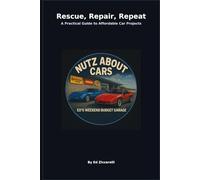 Rescue, Repair, Repeat A Practical Guide to Affordable Car Projects: Nutz About Cars