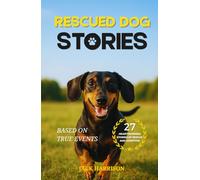 Rescued Dog Stories: 27 Heartwarming & Uplifting Short Stories of Second Chances, Recovery, and Adoption - Based on True Events