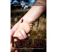 Rescued: The Heart of Adoption and Caring for Orphans