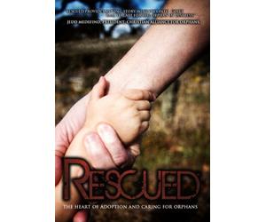 Rescued: The Heart of Adoption and Caring for Orphans