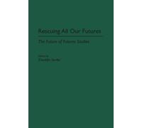 Rescuing All Our Futures: The Future of Futures Studies - Sardar Ziauddin (cur.)