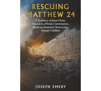 Rescuing Matthew 24: "A Prophecy of Jesus Christ, Shared in a Private Conversation, About an Imminent Destruction ... Already Fulfilled."