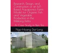 Research, Design, and Construction of an IoT-Based Aquaponics Farm Model for Organic Fish and Vegetable Production in the Mekong Delta: A Case Study in Ben Tre
