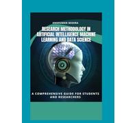 Research Methodology in Artificial Intelligence, Machine Learning, and Data Science: a comprehensive guide for students and researchers