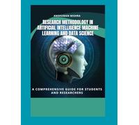 Research Methodology in Artificial Intelligence, Machine Learning, and Data Science: a comprehensive guide for students and researchers