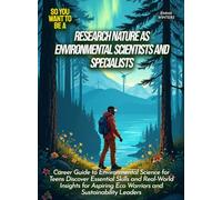 Research Nature as Environmental Scientists And Specialists: Career Guide to Environmental Science for Teens Discover Essential Skills and Real-World ... Eco Warriors and Sustainability Leaders