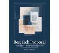Research Proposal Workbook: Practical Guide for Academic Research, Dissertation Planning, Thesis Preparation, and Proposal Writing