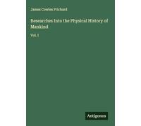 Researches Into the Physical History of Mankind: Vol. I