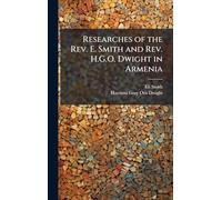 Researches of the Rev. E. Smith and Rev. H.G.O. Dwight in Armenia