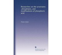 Researches on the arseniates, phosphates, and modifications of phosphoric acid