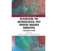 Researching the Archaeological Past through Imagined Narratives: A Necessary Fiction