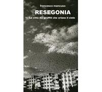 Resegonia. La città dei graffiti che orlano il cielo [Hardcover] [Oct 23, 2024]