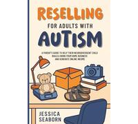 Reselling For Adults With Autism: A Parent’s Guide to Help Their Neurodivergent Child Build a Work From Home Business and Generate Online Income