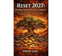 Reset 2027: L’Ultima Frontiera della Libertà: Guida pratica alla resilienza giuridica e tecnologica per difendere la propria privacy e il patrimonio