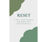 Reset: A Self Care Journal for Burnt-Out Professionals: Guided Prompts and Activities for Mental Clarity, Calm, and Reflection
